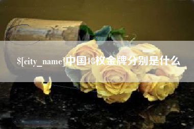 芜湖中国18枚金牌分别是什么