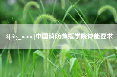 芜湖中国消防救援学院体能要求
