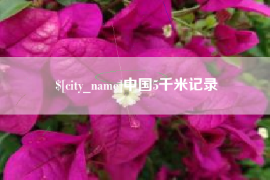 芜湖中国5千米记录
