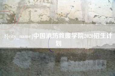 芜湖中国消防救援学院2020招生计划