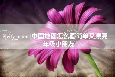 芜湖中国地图怎么画简单又漂亮一年级小朋友