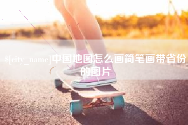 芜湖中国地图怎么画简笔画带省份的图片