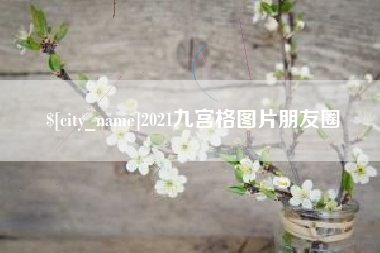 芜湖2021九宫格图片朋友圈