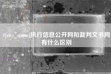 芜湖执行信息公开网和裁判文书网有什么区别
