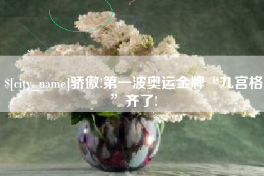 芜湖骄傲!第一波奥运金牌“九宫格”齐了!
