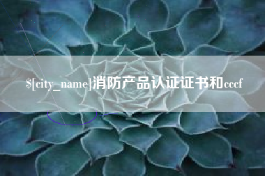 芜湖消防产品认证证书和cccf