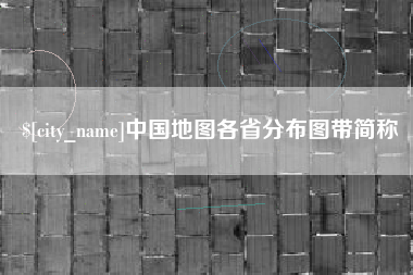 芜湖中国地图各省分布图带简称