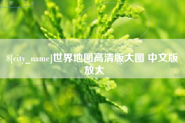 芜湖世界地图高清版大图 中文版 放大