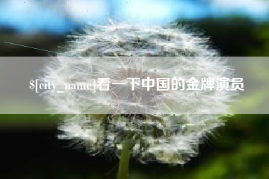 芜湖看一下中国的金牌演员