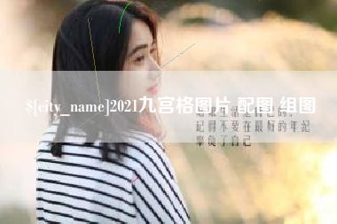 芜湖2021九宫格图片 配图 组图