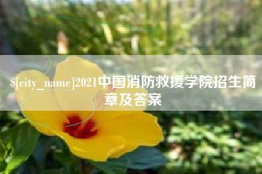 芜湖2021中国消防救援学院招生简章及答案