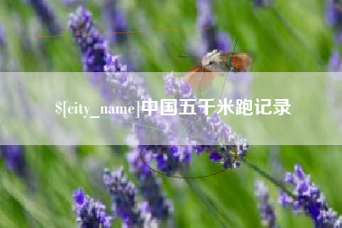 芜湖中国五千米跑记录